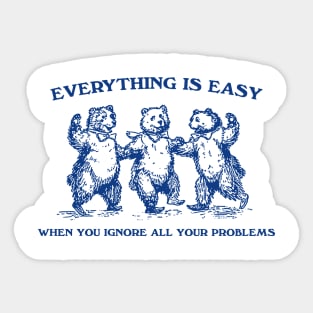 Everything Is Easy When You Ignore All Your Problems Retro T-Shirt, Vintage 90s Dancing Bears T-shirt, Funny Bear Sticker